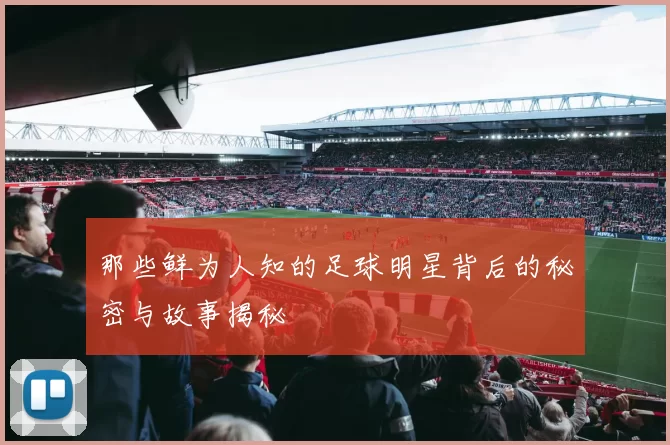 那些鲜为人知的足球明星背后的秘密与故事揭秘