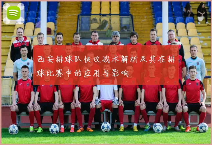 西安排球队快攻战术解析及其在排球比赛中的应用与影响