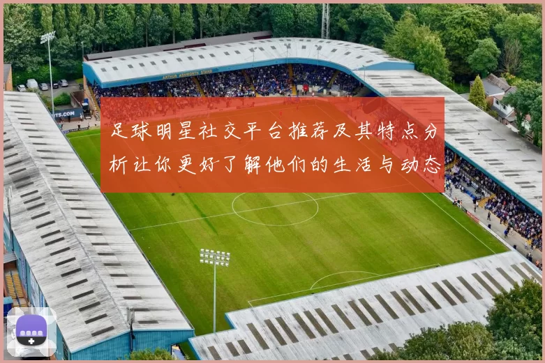 足球明星社交平台推荐及其特点分析让你更好了解他们的生活与动态