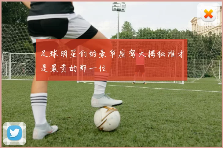 足球明星们的豪华座驾大揭秘谁才是最贵的那一位