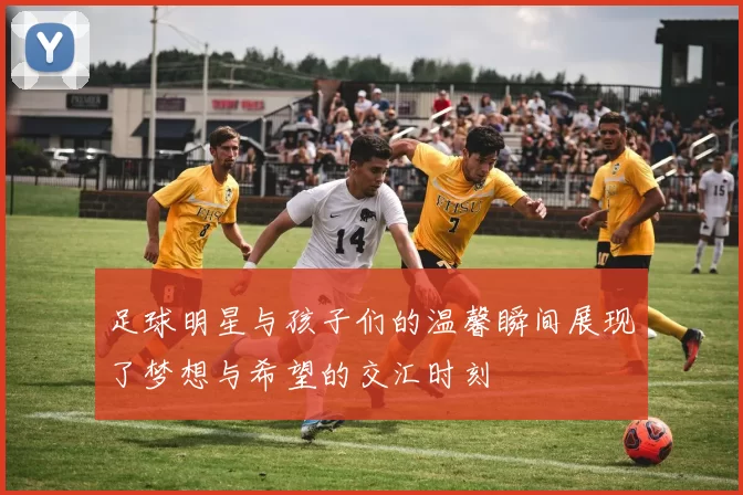 足球明星与孩子们的温馨瞬间展现了梦想与希望的交汇时刻