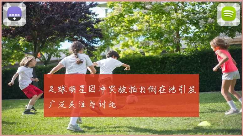 足球明星因冲突被拍打倒在地引发广泛关注与讨论