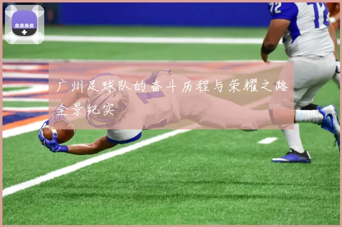 广州足球队的奋斗历程与荣耀之路全景纪实