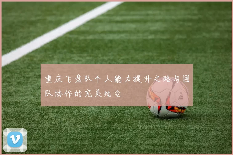 重庆飞盘队个人能力提升之路与团队协作的完美结合