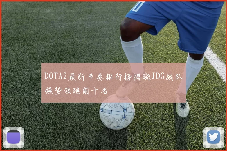 DOTA2最新节奏排行榜揭晓JDG战队强势领跑前十名