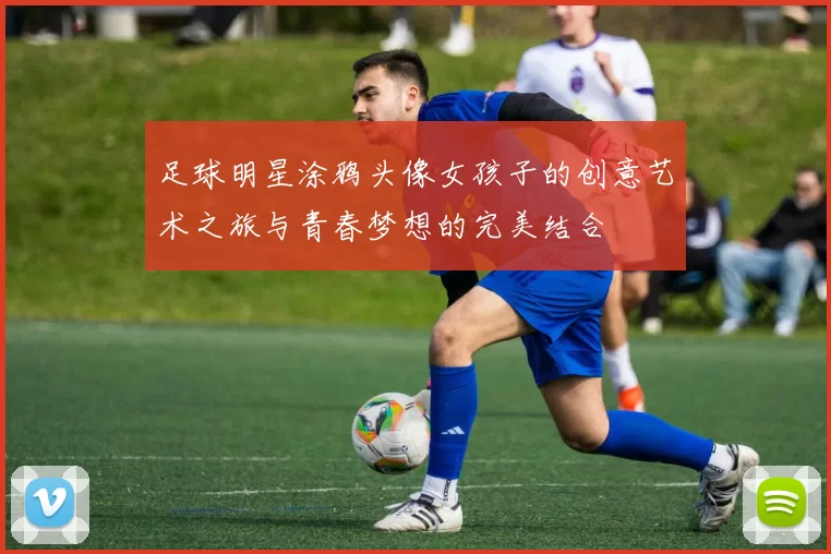 足球明星涂鸦头像女孩子的创意艺术之旅与青春梦想的完美结合
