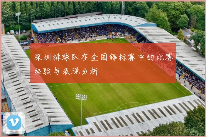深圳排球队在全国锦标赛中的比赛经验与表现分析