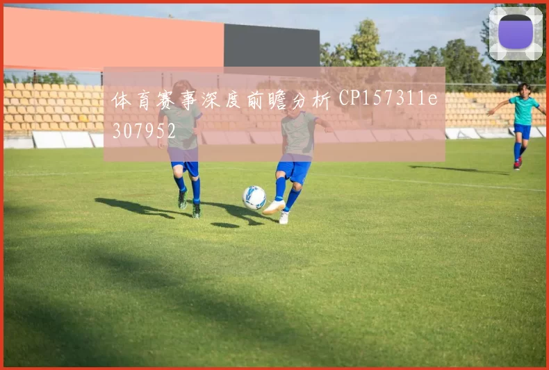 体育赛事深度前瞻分析 CP157311e307952